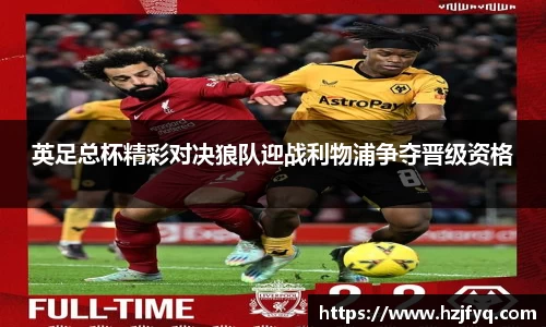 英足总杯精彩对决狼队迎战利物浦争夺晋级资格